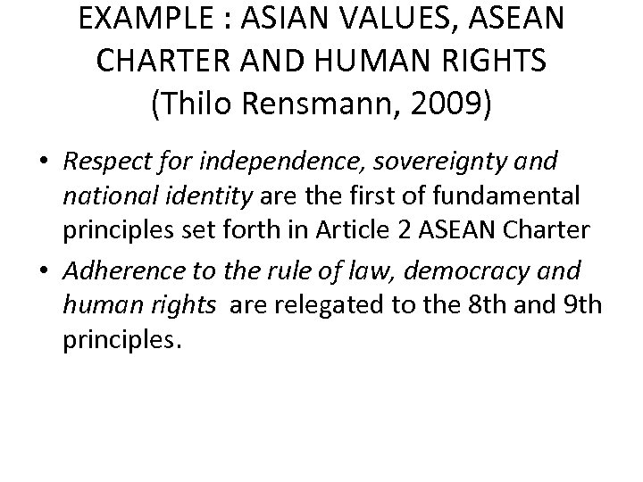 EXAMPLE : ASIAN VALUES, ASEAN CHARTER AND HUMAN RIGHTS (Thilo Rensmann, 2009) • Respect