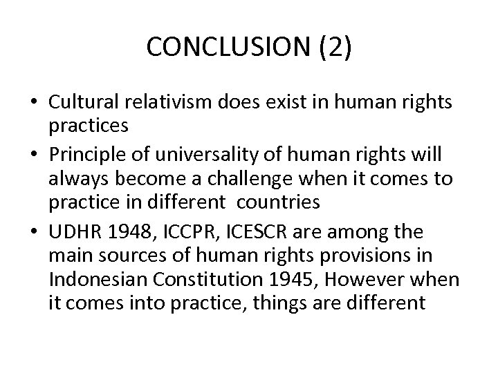 CONCLUSION (2) • Cultural relativism does exist in human rights practices • Principle of