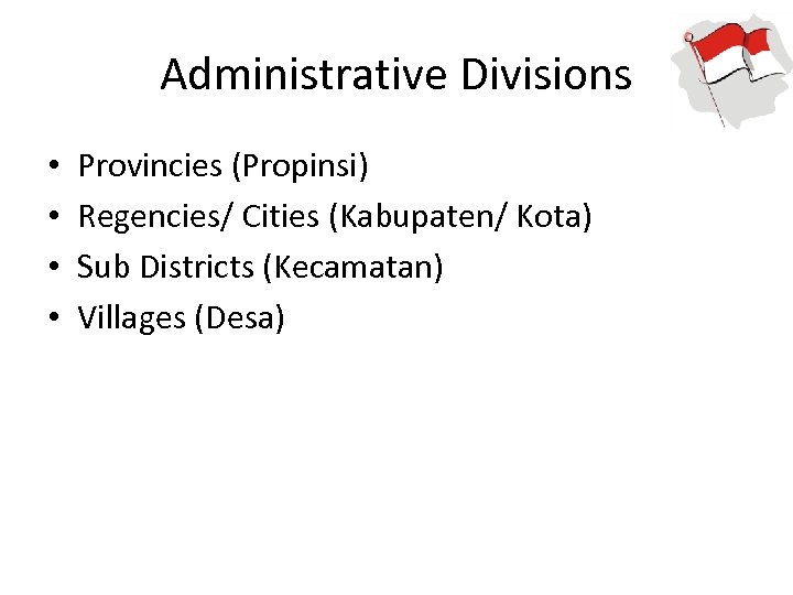 Administrative Divisions • • Provincies (Propinsi) Regencies/ Cities (Kabupaten/ Kota) Sub Districts (Kecamatan) Villages
