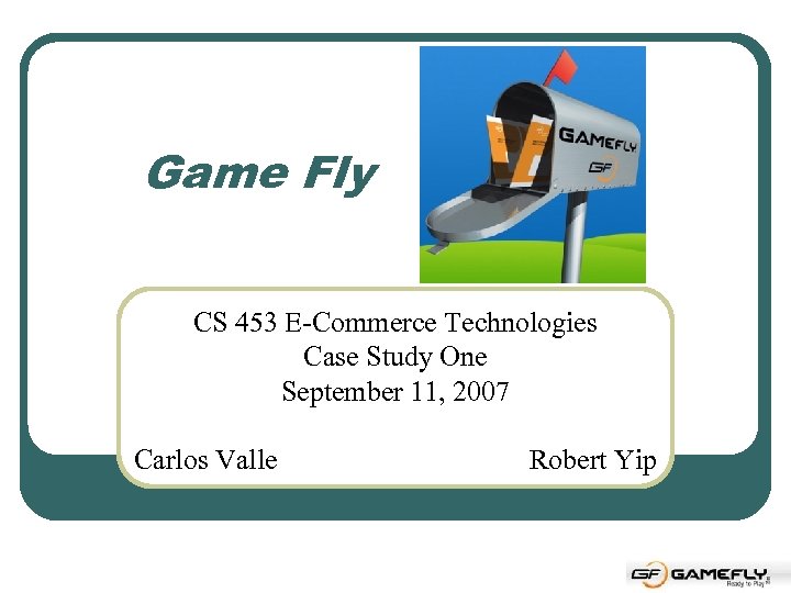 Game Fly CS 453 E-Commerce Technologies Case Study One September 11, 2007 Carlos Valle