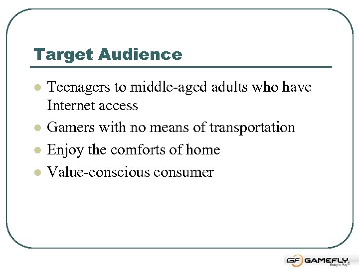 Target Audience l l Teenagers to middle-aged adults who have Internet access Gamers with