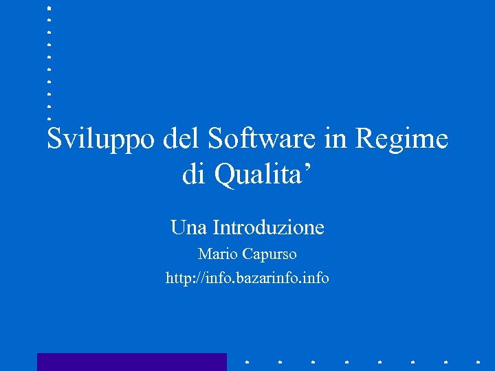 Sviluppo del Software in Regime di Qualita’ Una Introduzione Mario Capurso http: //info. bazarinfo