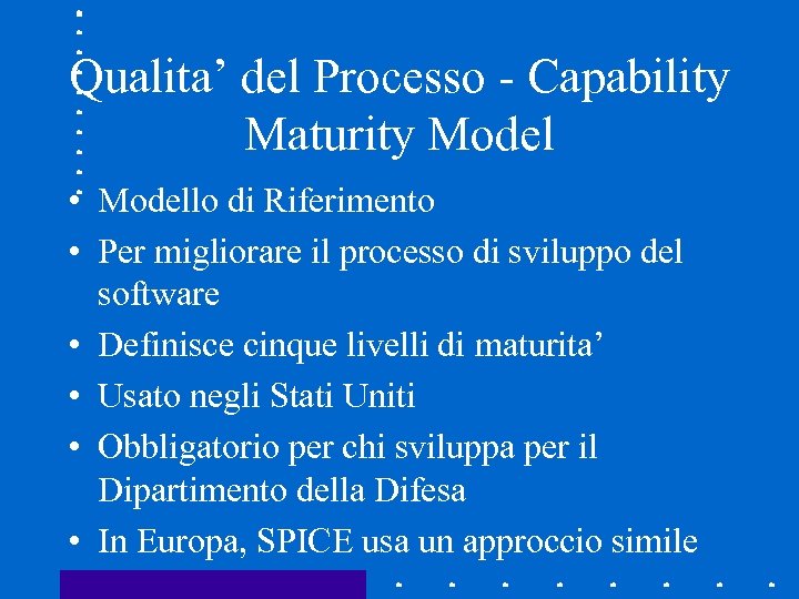 Qualita’ del Processo - Capability Maturity Model • Modello di Riferimento • Per migliorare