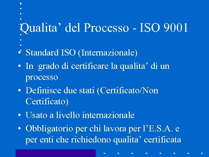 Qualita’ del Processo - ISO 9001 • Standard ISO (Internazionale) • In grado di