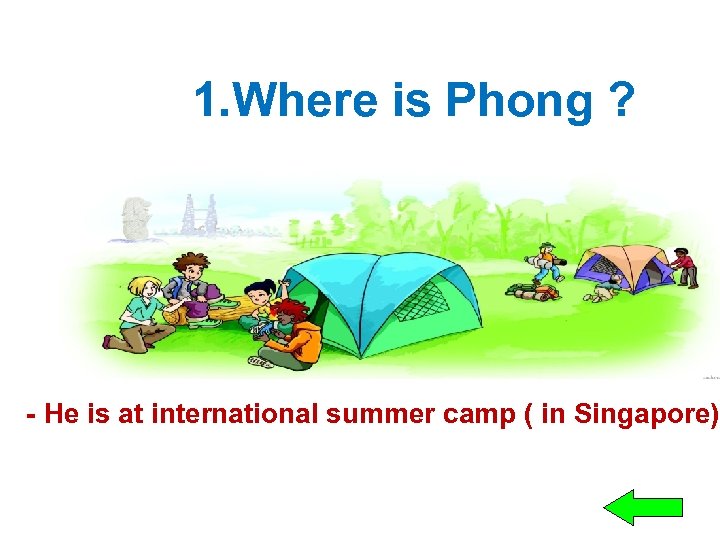 1. Where is Phong ? - He is at international summer camp ( in