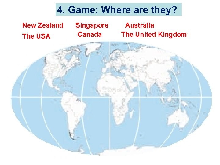 4. Game: Where are they? New Zealand The USA Singapore Australia Canada The United
