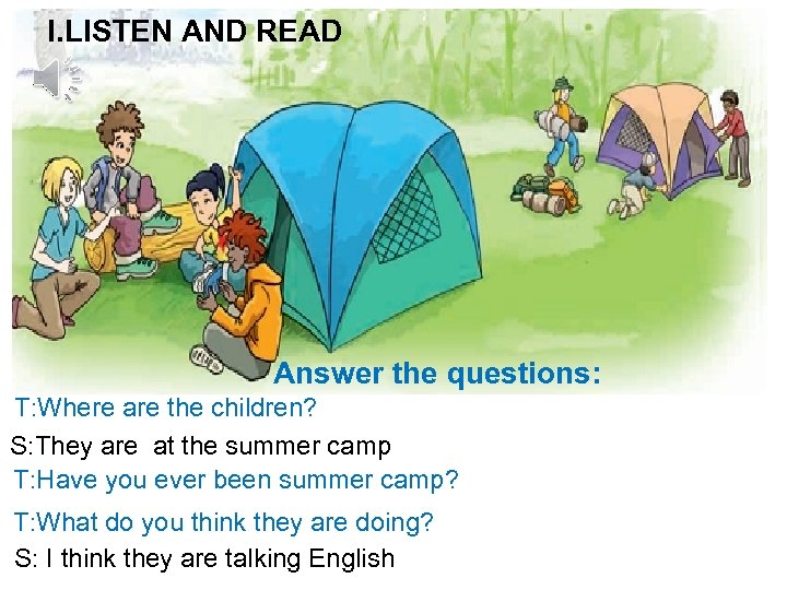 I. LISTEN AND READ Answer the questions: T: Where are the children? S: They