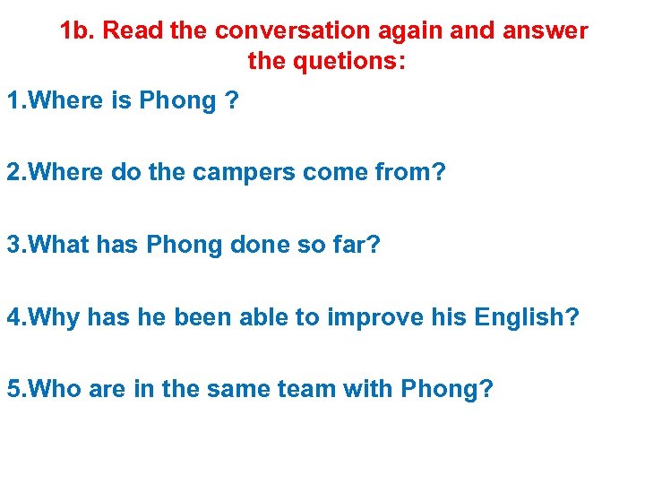 1 b. Read the conversation again and answer the quetions: 1. Where is Phong