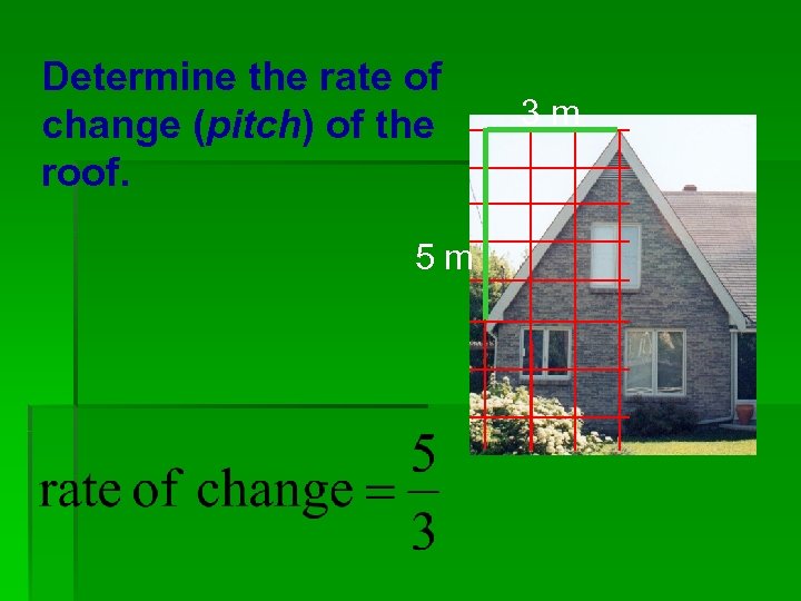 Determine the rate of change (pitch) of the roof. 5 m 3 m 