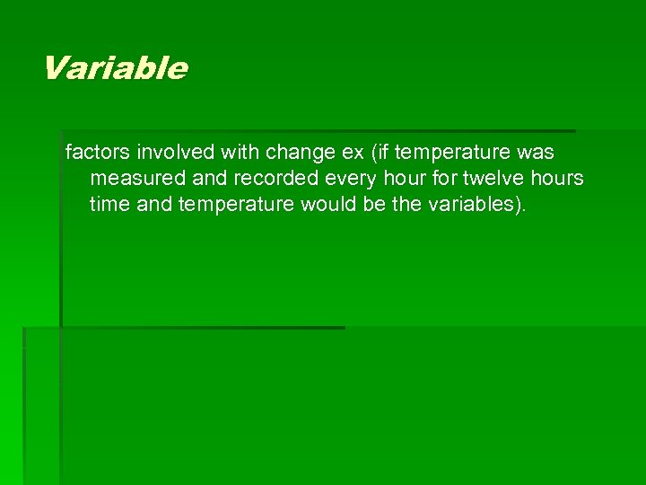 Variable factors involved with change ex (if temperature was measured and recorded every hour