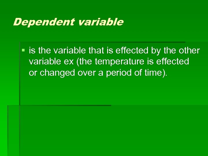 Dependent variable § is the variable that is effected by the other variable ex