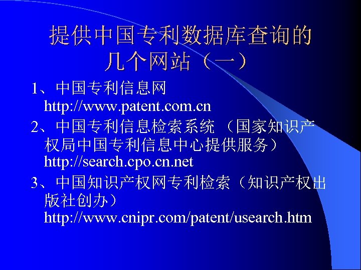 提供中国专利数据库查询的 几个网站（一） 1、中国专利信息网 http: //www. patent. com. cn 2、中国专利信息检索系统 （国家知识产 权局中国专利信息中心提供服务） http: //search. cpo.