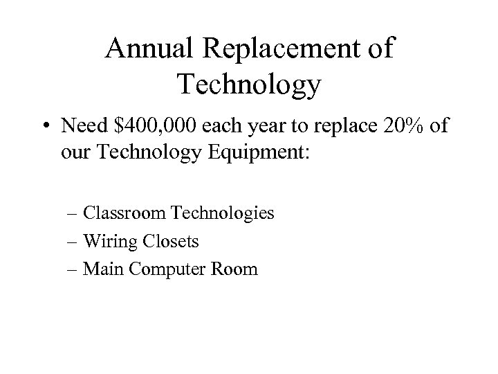 Annual Replacement of Technology • Need $400, 000 each year to replace 20% of
