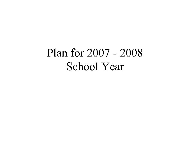Plan for 2007 - 2008 School Year 