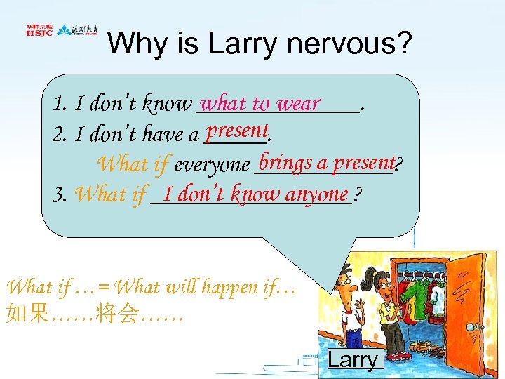 Why is Larry nervous? 1. I don’t know _______. what to wear present 2.