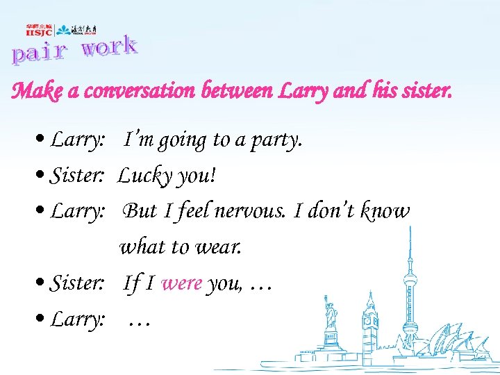 Make a conversation between Larry and his sister. • Larry: I’m going to a
