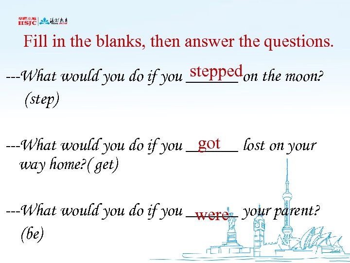 Fill in the blanks, then answer the questions. stepped ---What would you do if