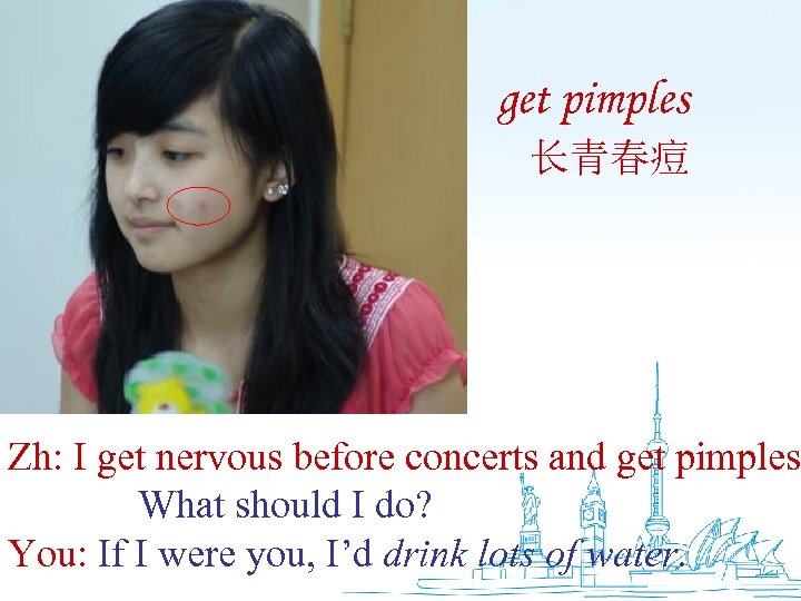 get pimples 长青春痘 Zh: I get nervous before concerts and get pimples What should