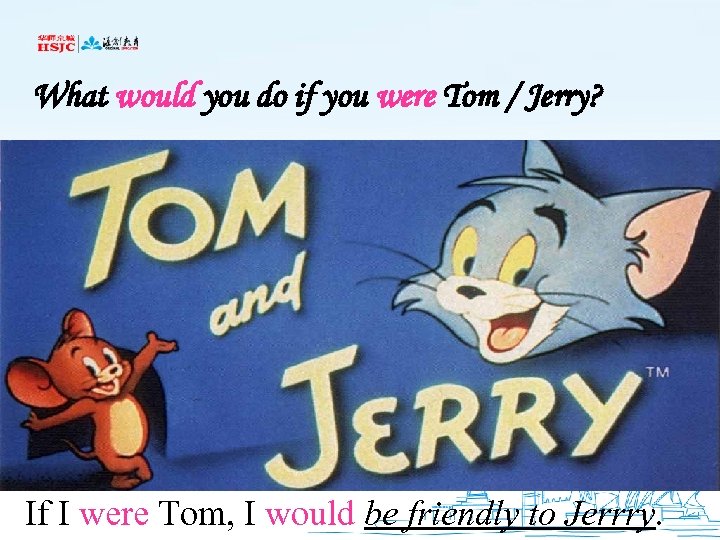 What would you do if you were Tom / Jerry? If I were Tom,