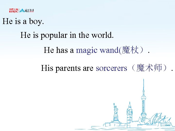 He is a boy. He is popular in the world. He has a magic