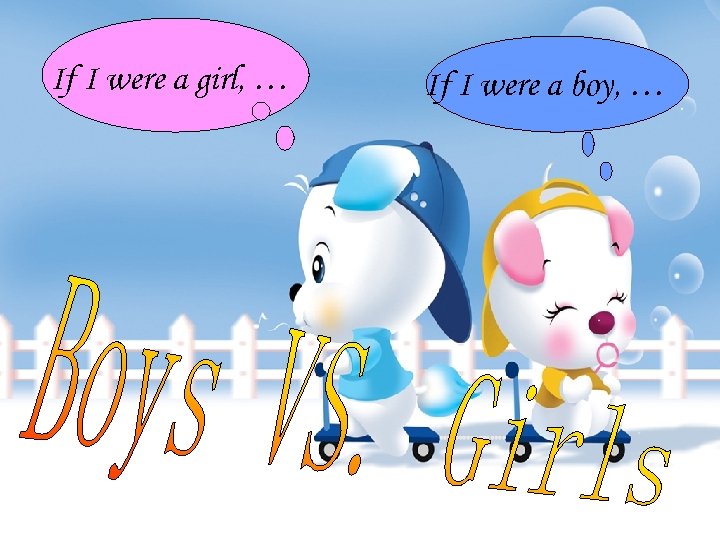 If I were a girl, … If I were a boy, … 
