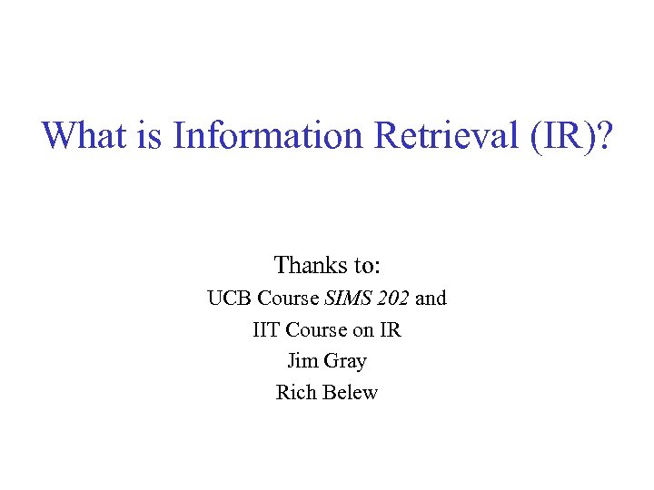 What is Information Retrieval (IR)? Thanks to: UCB Course SIMS 202 and IIT Course