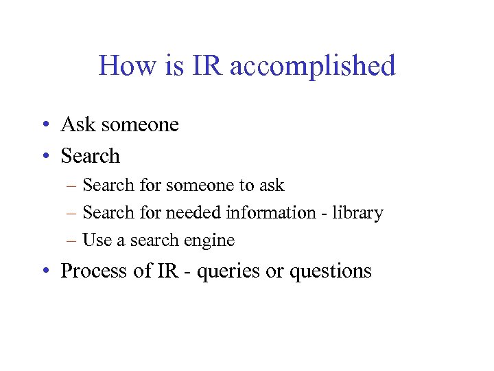 How is IR accomplished • Ask someone • Search – Search for someone to