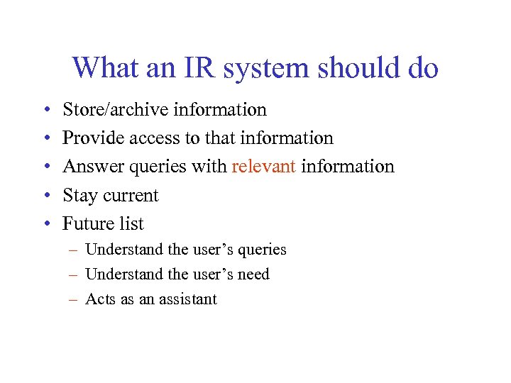 What an IR system should do • • • Store/archive information Provide access to