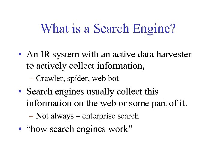 What is a Search Engine? • An IR system with an active data harvester