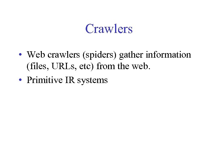 Crawlers • Web crawlers (spiders) gather information (files, URLs, etc) from the web. •