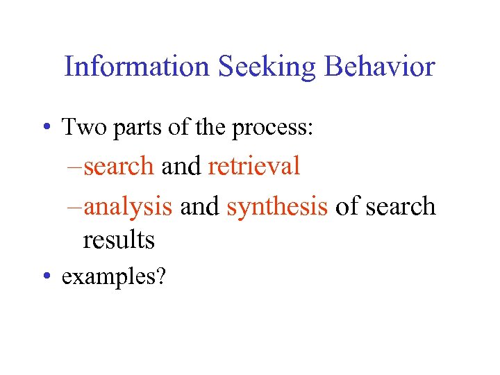 Information Seeking Behavior • Two parts of the process: – search and retrieval –