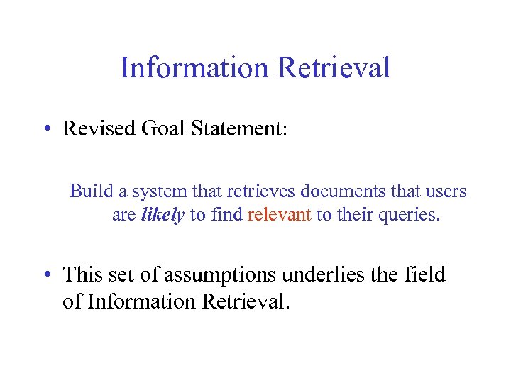 Information Retrieval • Revised Goal Statement: Build a system that retrieves documents that users