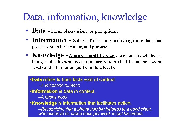 Data, information, knowledge • Data - Facts, observations, or perceptions. • Information - Subset