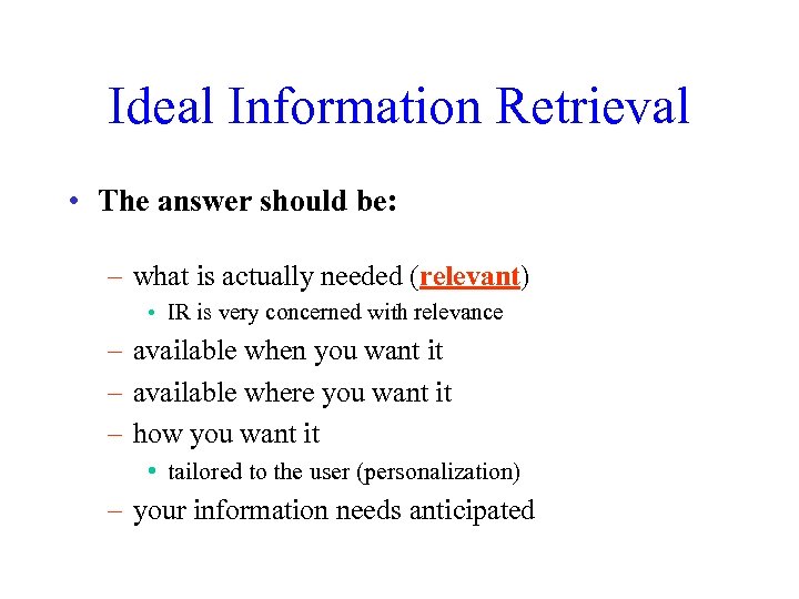 Ideal Information Retrieval • The answer should be: – what is actually needed (relevant)