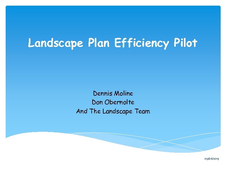 Landscape Plan Efficiency Pilot Dennis Moline Don Obernolte And The Landscape Team 05/06/2015 