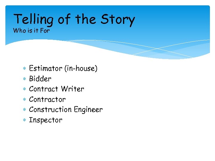 Telling of the Story Who is it For Estimator (in-house) Bidder Contract Writer Contractor