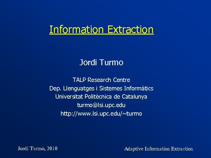 Information Extraction Jordi Turmo TALP Research Centre Dep. Llenguatges i Sistemes Informàtics Universitat Politècnica