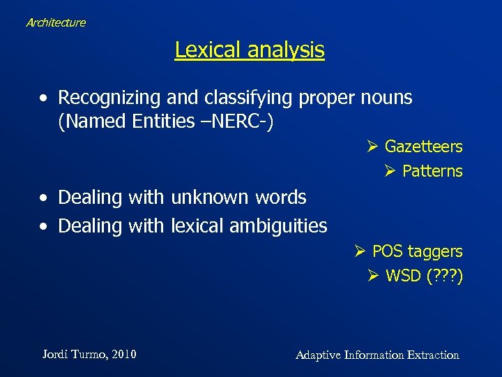 Architecture Lexical analysis • Recognizing and classifying proper nouns (Named Entities –NERC-) Ø Gazetteers