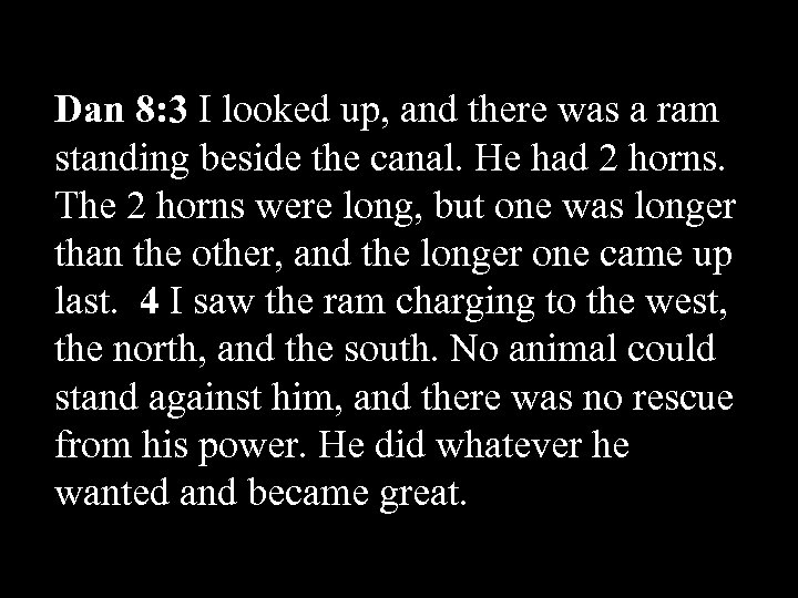 Dan 8: 3 I looked up, and there was a ram standing beside the