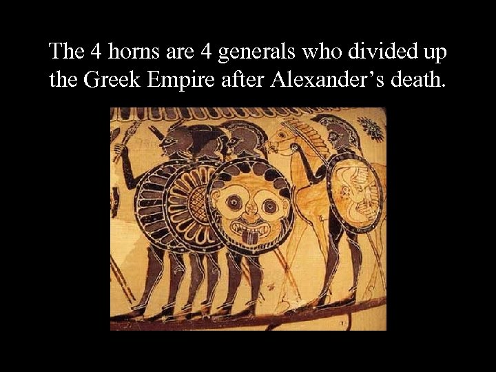 The 4 horns are 4 generals who divided up the Greek Empire after Alexander’s