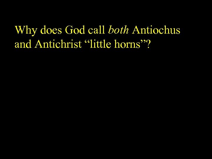 Why does God call both Antiochus and Antichrist “little horns”? 