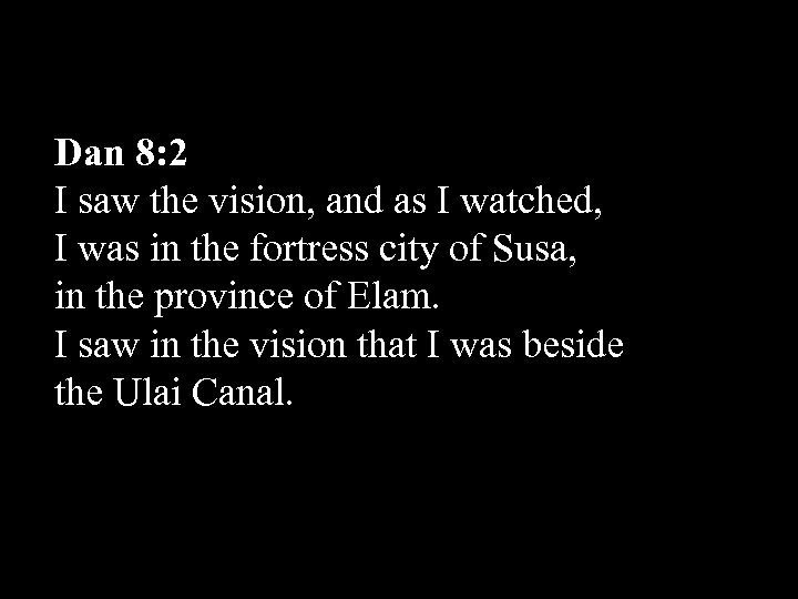 Dan 8: 2 I saw the vision, and as I watched, I was in