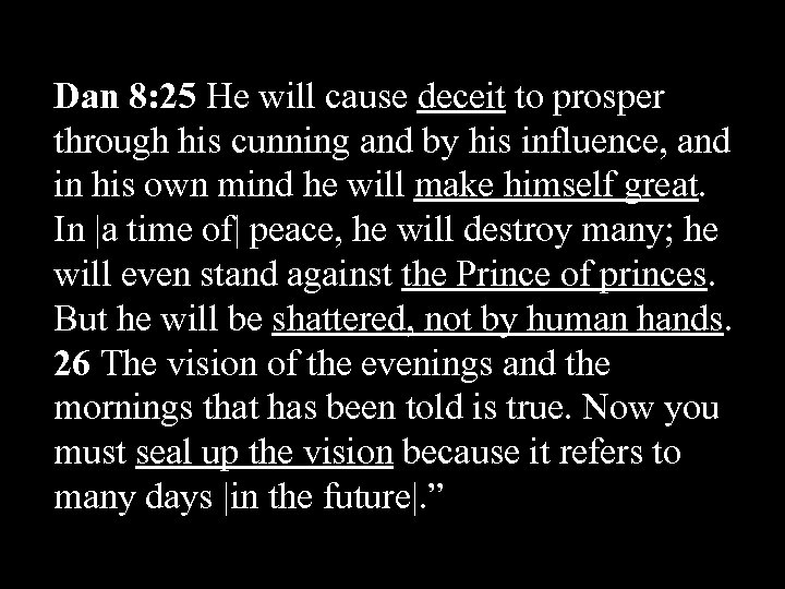 Dan 8: 25 He will cause deceit to prosper through his cunning and by