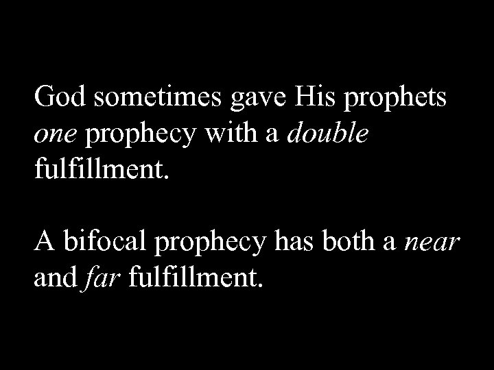 God sometimes gave His prophets one prophecy with a double fulfillment. A bifocal prophecy