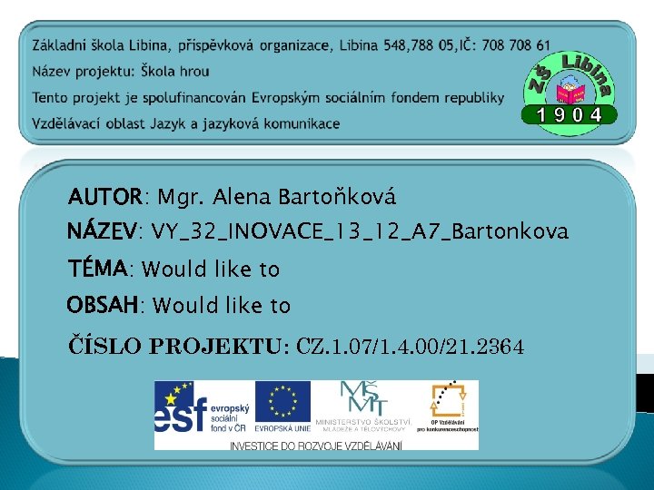 AUTOR: Mgr. Alena Bartoňková NÁZEV: VY_32_INOVACE_13_12_A 7_Bartonkova TÉMA: Would like to OBSAH: Would like