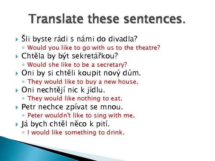 Translate these sentences. Šli byste rádi s námi do divadla? ◦ Would you like