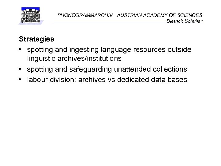 PHONOGRAMMARCHIV - AUSTRIAN ACADEMY OF SCIENCES Dietrich Schüller Strategies • spotting and ingesting language
