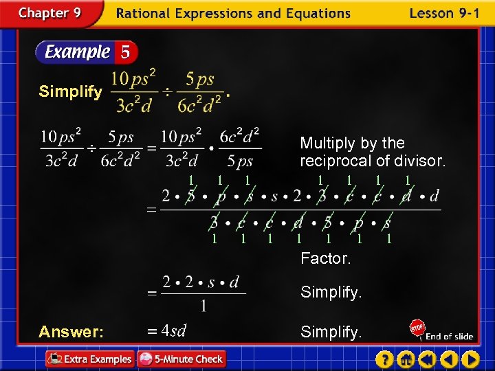 Simplify Multiply by the reciprocal of divisor. 1 1 1 Factor. Simplify. Answer: Simplify.