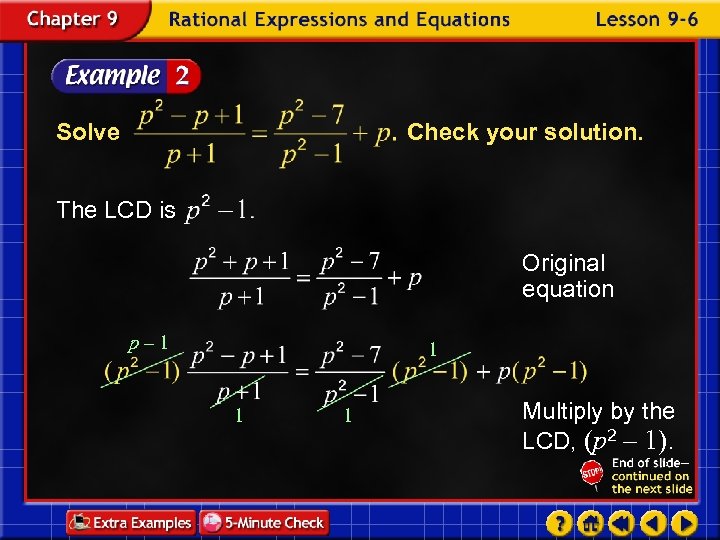 Solve Check your solution. The LCD is Original equation p– 1 1 Multiply by