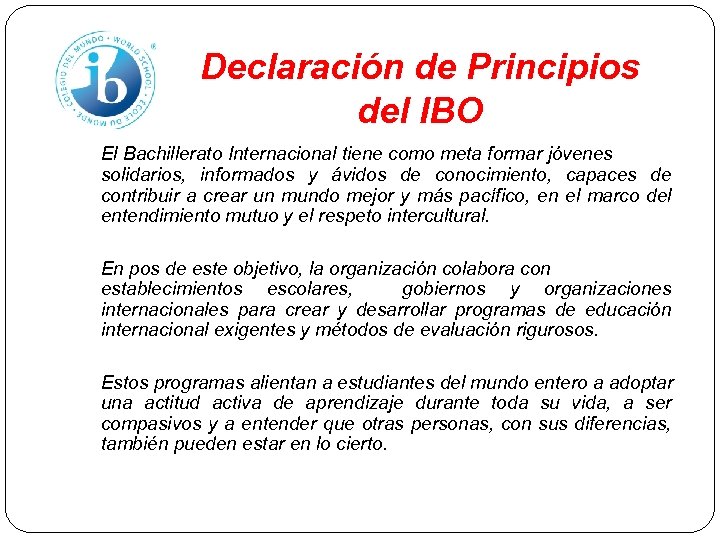 Declaración de Principios del IBO El Bachillerato Internacional tiene como meta formar jóvenes solidarios,